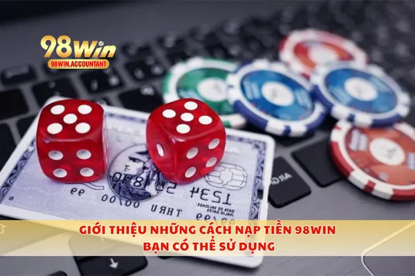 Giới thiệu những cách nạp tiền 98WIN bạn có thể sử dụng