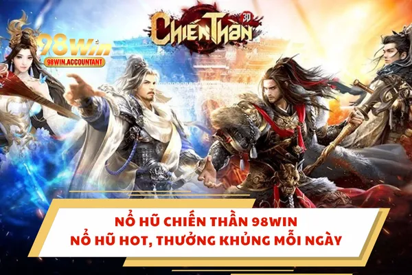 Nổ Hũ Chiến Thần 98WIN – Nổ Hũ Hot, Thưởng Khủng Mỗi Ngày