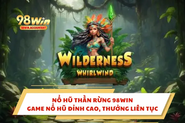 Nổ Hũ Thần Rừng 98WIN – Game Nổ Hũ Đỉnh Cao, Thưởng Liên Tục