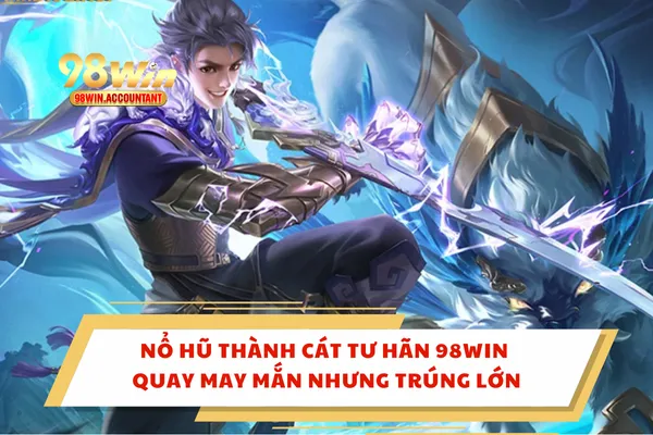 Nổ Hũ Thành Cát Tư Hãn 98WIN – Quay May Mắn Nhưng Trúng Lớn