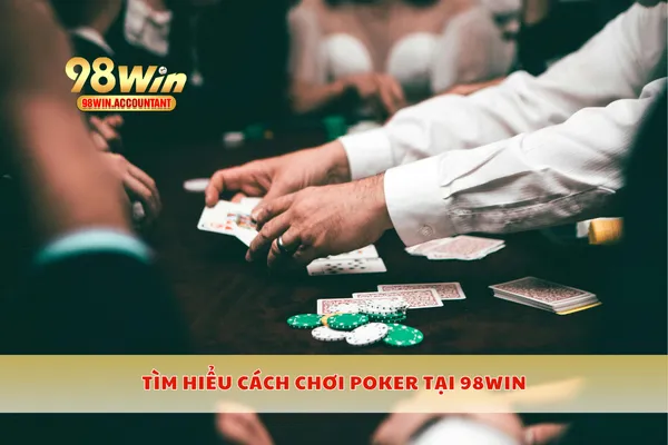 Tìm hiểu cách chơi poker tại 98WIN